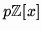 $p\mathbb{Z} [x]$